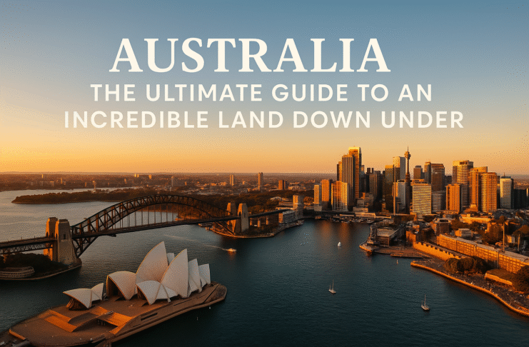 Australia – The Ultimate Guide to an Incredible Land Down Under